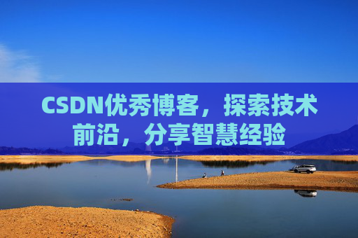 CSDN优秀博客,探索技术前沿,分享智慧经验